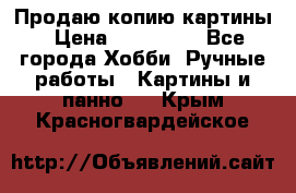 Продаю копию картины › Цена ­ 201 000 - Все города Хобби. Ручные работы » Картины и панно   . Крым,Красногвардейское